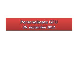 Personalmøte GFU 26. september 2012