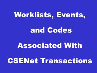 Worklists, Events, and Codes Associated With CSENet Transactions
