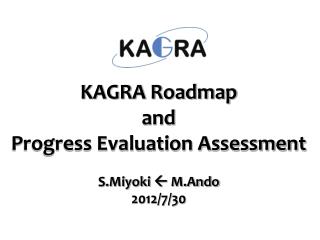 KAGRA Roadmap and Progress Evaluation Assessment S.Miyoki ? M.Ando 2012/7/30