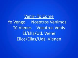 Venir is another irregular verb, but it is conjugated very similarly to Tener