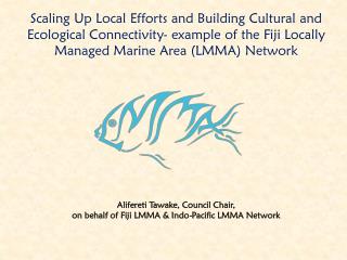 Alifereti Tawake, Council Chair, on behalf of Fiji LMMA &amp; Indo-Pacific LMMA Network