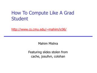 How To Compute Like A Grad Student cs.cmu/~mahim/ic06/