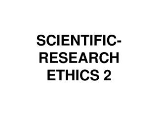 SCIENTIFIC-RESEARCH ETHICS 2