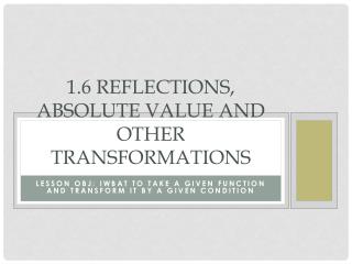 1.6 Reflections, Absolute Value and other transformations