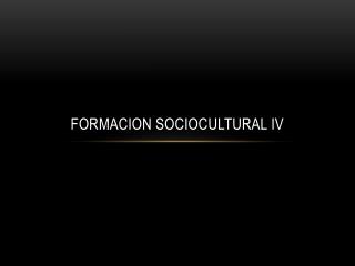 formacion sociocultural iv