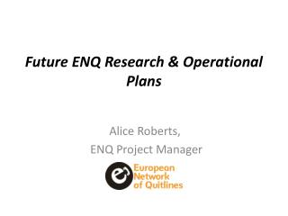 Future ENQ Research &amp; Operational Plans