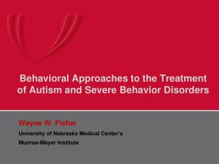 Behavioral Approaches to the Treatment of Autism and Severe Behavior Disorders