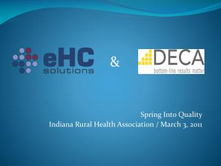 Spring Into Quality Indiana Rural Health Association / March 3, 2011