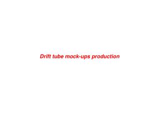 Drift tube mock-ups production