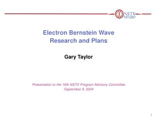 Electron Bernstein Wave Research and Plans Gary Taylor