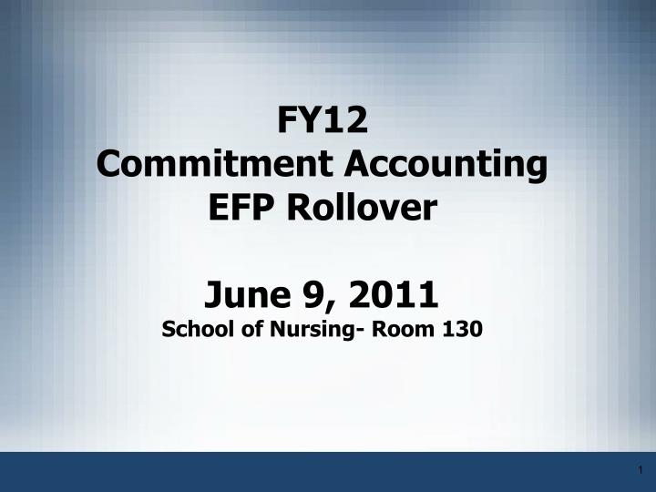 fy12 commitment accounting efp rollover june 9 2011 school of nursing room 130