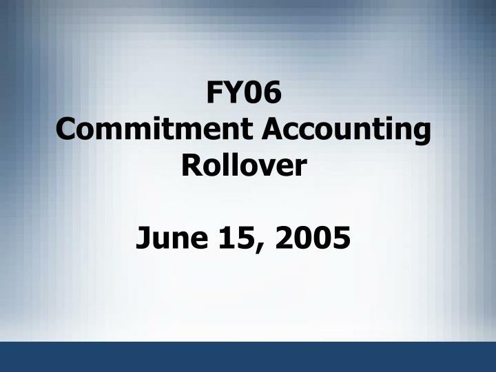 fy06 commitment accounting rollover june 15 2005