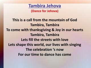Tambira Jehova (Dance for Jehova) This is a call from the mountain of God Tambira, Tambira