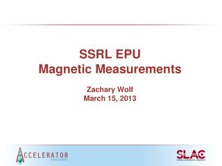 SSRL EPU Magnetic Measurements Zachary Wolf March 15, 2013