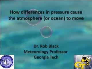 How differences in pressure cause the atmosphere (or ocean) to move Dr. Rob Black