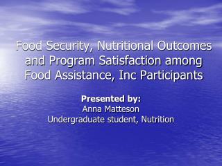 Presented by: Anna Matteson Undergraduate student, Nutrition