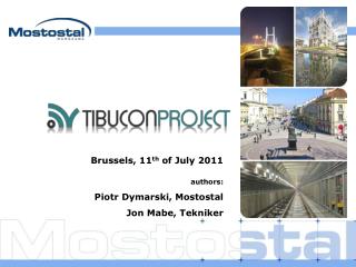 Brussels, 11 th of July 2011 authors: Piotr Dymarski, Mostostal Jon Mabe, Tekniker