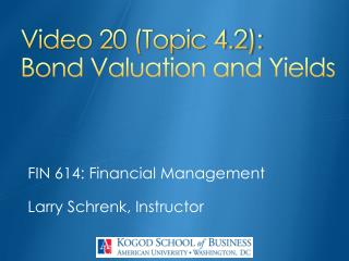 Video 20 (Topic 4.2): Bond Valuation and Yields