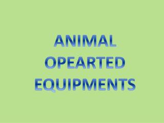 ANIMAL OPEARTED EQUIPMENTS