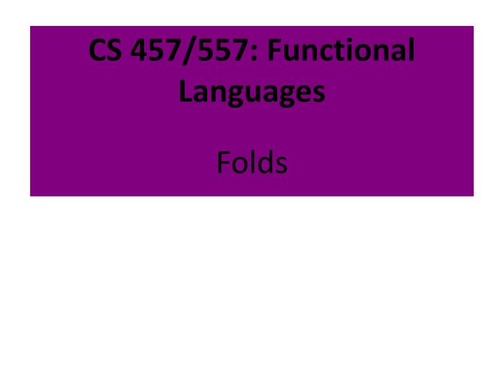 cs 457 557 functional languages folds