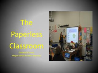 The Paperless Classroom Yellowquill School Megan Sloik &amp; Jennifer Adamson