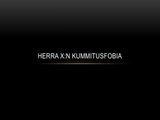 herra x n kummitusfobia