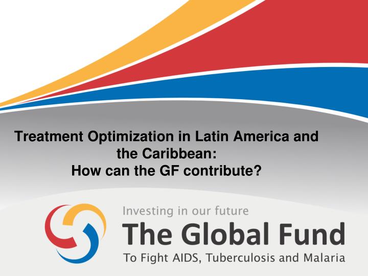 treatment optimization in latin america and the caribbean how can the gf contribute