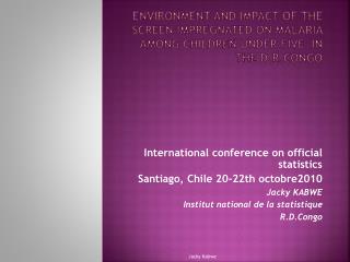 International conference on official statistics Santiago, Chile 20-22th octobre2010 Jacky KABWE