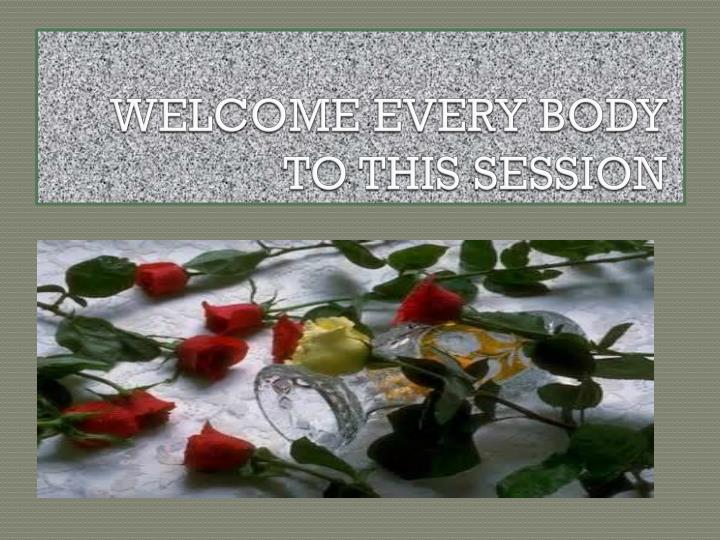 welcome every body to this session