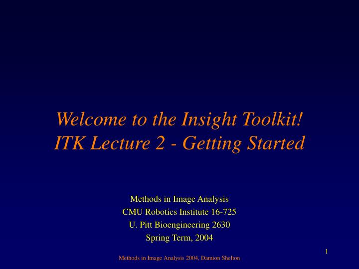 welcome to the insight toolkit itk lecture 2 getting started