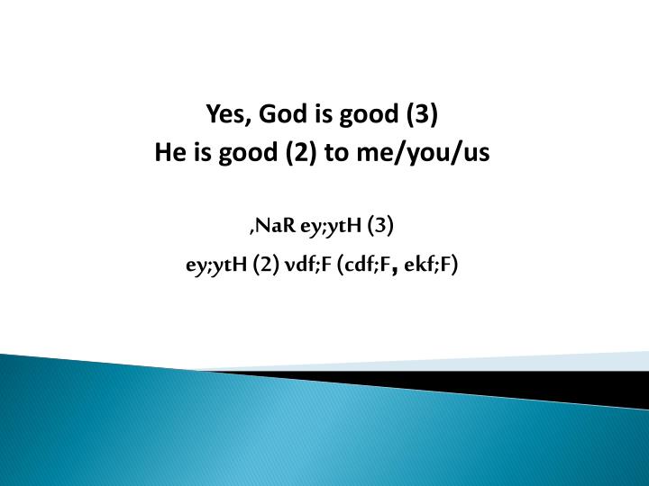 yes god is good 3 he is good 2 to me you us nar ey yth 3 ey yth 2 vdf f cdf f ekf f