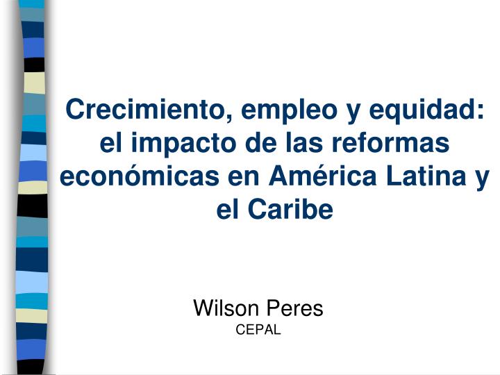 crecimiento empleo y equidad el impacto de las reformas econ micas en am rica latina y el caribe