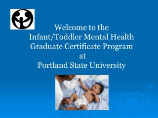 Welcome to the Infant/Toddler Mental Health Graduate Certificate Program at