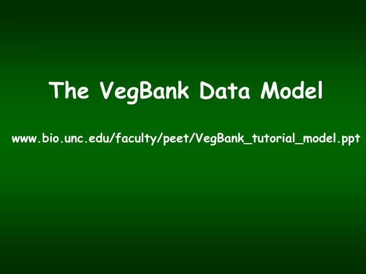 the vegbank data model www bio unc edu faculty peet vegbank tutorial model ppt