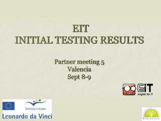EIT INITIAL TESTING RESULTS Partner meeting 5 Valencia Sept 8-9