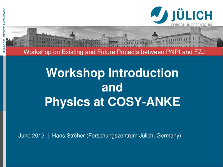 workshop introduction and physics at cosy anke