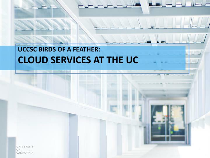 uccsc birds of a feather cloud services at the uc