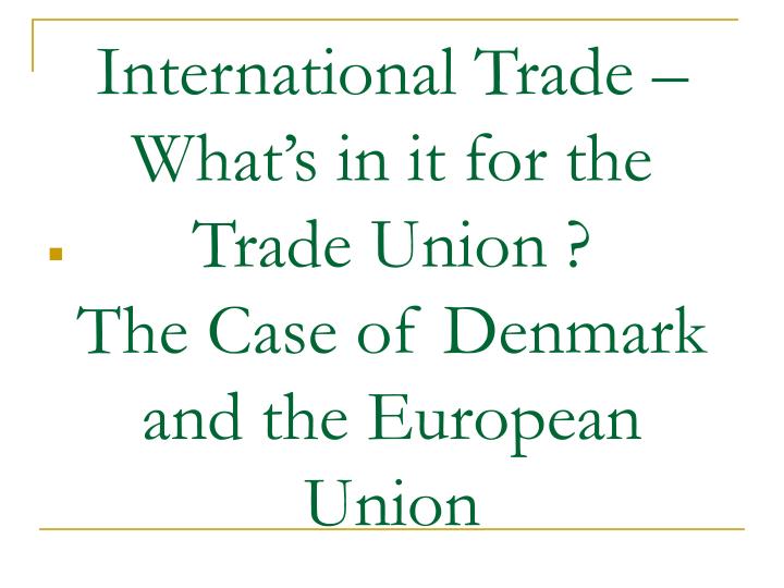 international trade what s in it for the trade union the case of denmark and the european union