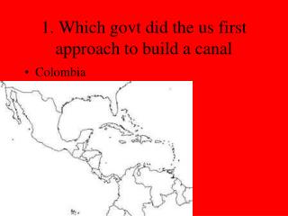 1. Which govt did the us first approach to build a canal