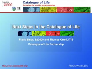 Next Steps in the Catalogue of Life Frank Bisby, Sp2000 and Thomas Orrell, ITIS