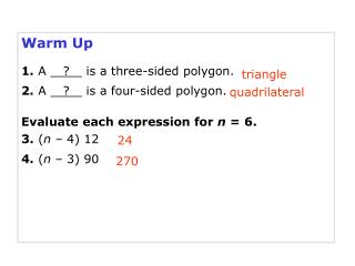 Warm Up 1. A ? is a three-sided polygon. 2. A ? is a four-sided polygon.