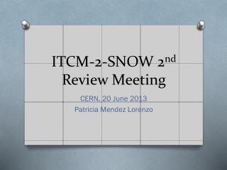 ITCM-2-SNOW 2 nd Review Meeting