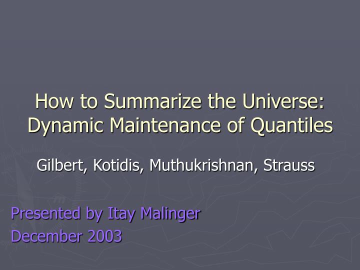 how to summarize the universe dynamic maintenance of quantiles