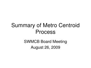 Summary of Metro Centroid Process