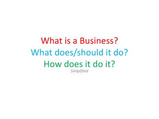 What is a Business? What does/should it do? How does it do it?