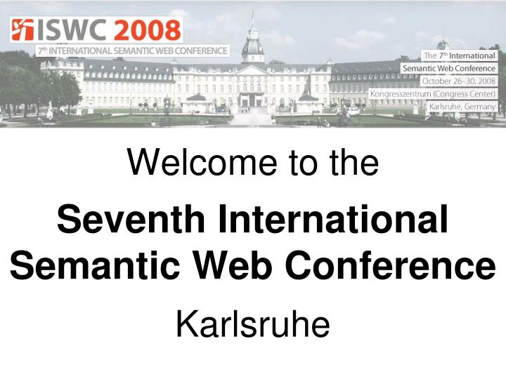 welcome to the seventh international semantic web conference karlsruhe