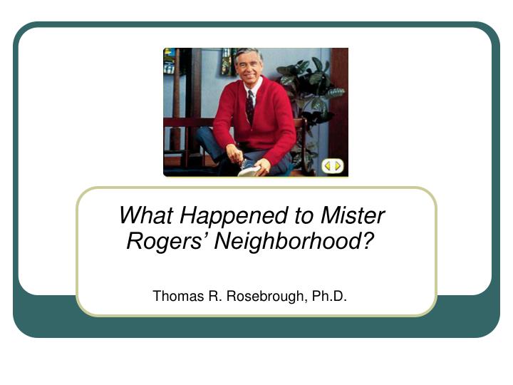 what happened to mister rogers neighborhood thomas r rosebrough ph d