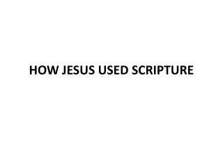 HOW JESUS USED SCRIPTURE