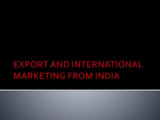 EXPORT AND INTERNATIONAL MARKETING FROM INDIA