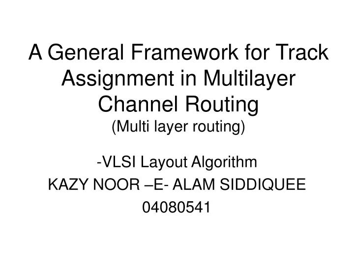 a general framework for track assignment in multilayer channel routing multi layer routing